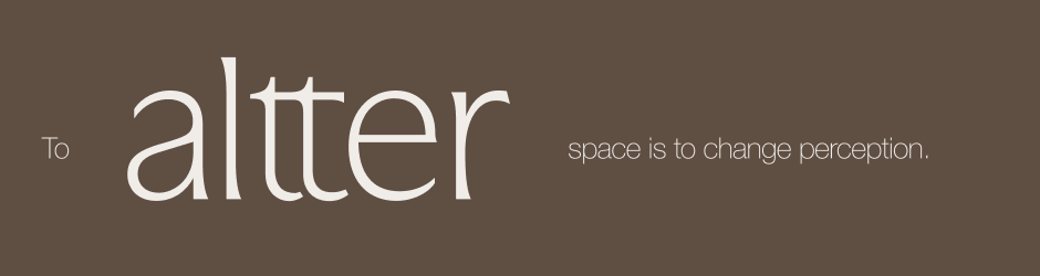 To altter space is to change perception.